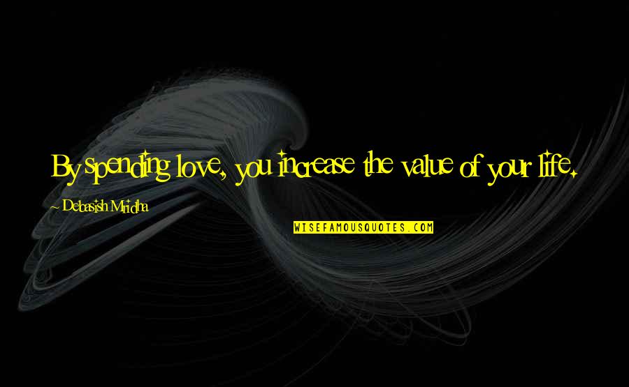 Value Your Love Quotes By Debasish Mridha: By spending love, you increase the value of