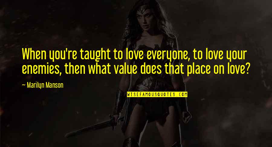Value Your Love Quotes By Marilyn Manson: When you're taught to love everyone, to love