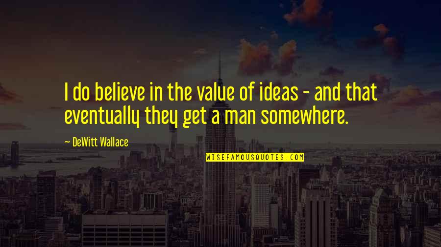 Value Your Man Quotes By DeWitt Wallace: I do believe in the value of ideas