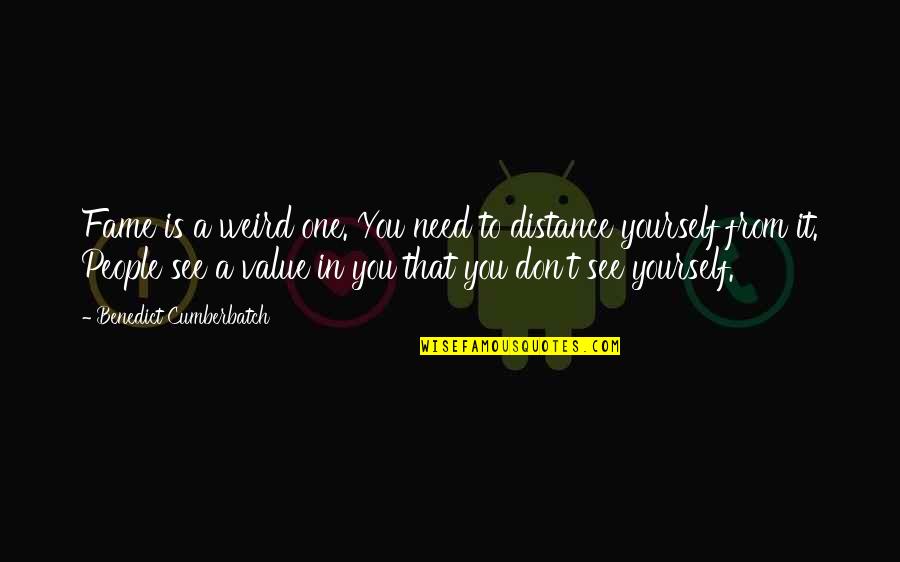 Value Yourself Quotes By Benedict Cumberbatch: Fame is a weird one. You need to