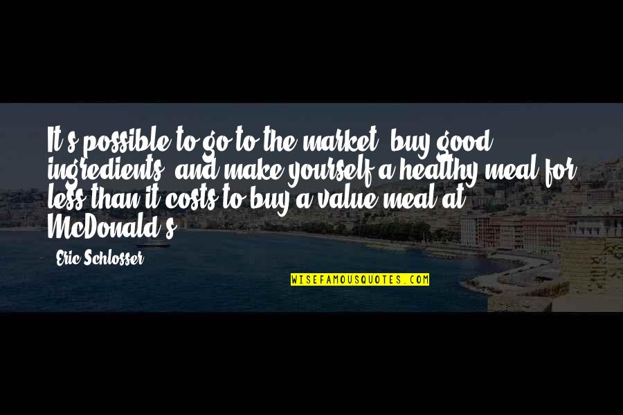 Value Yourself Quotes By Eric Schlosser: It's possible to go to the market, buy