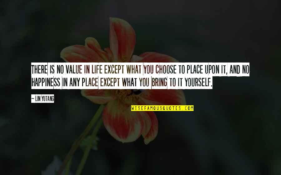 Value Yourself Quotes By Lin Yutang: There is no value in life except what