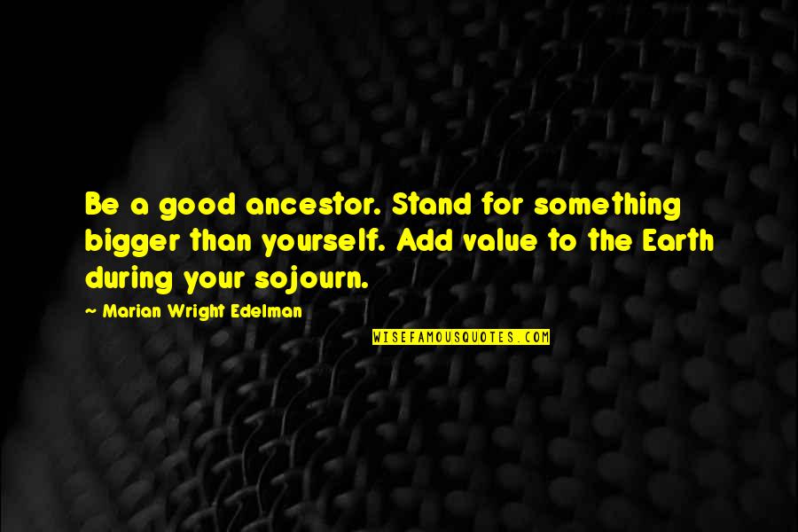 Value Yourself Quotes By Marian Wright Edelman: Be a good ancestor. Stand for something bigger