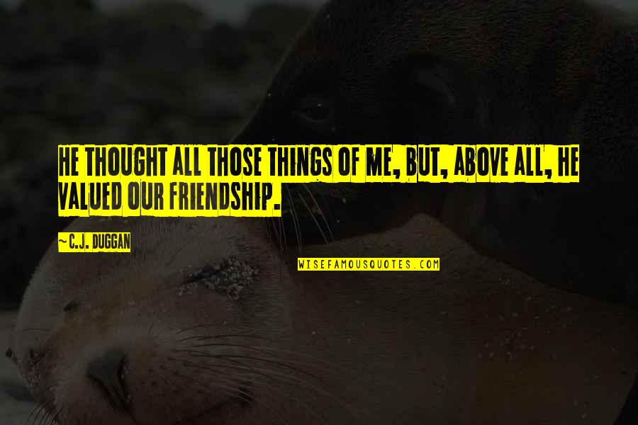 Valued Friendship Quotes By C.J. Duggan: He thought all those things of me, but,