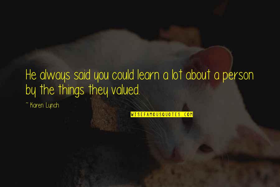 Valued Person Quotes By Karen Lynch: He always said you could learn a lot