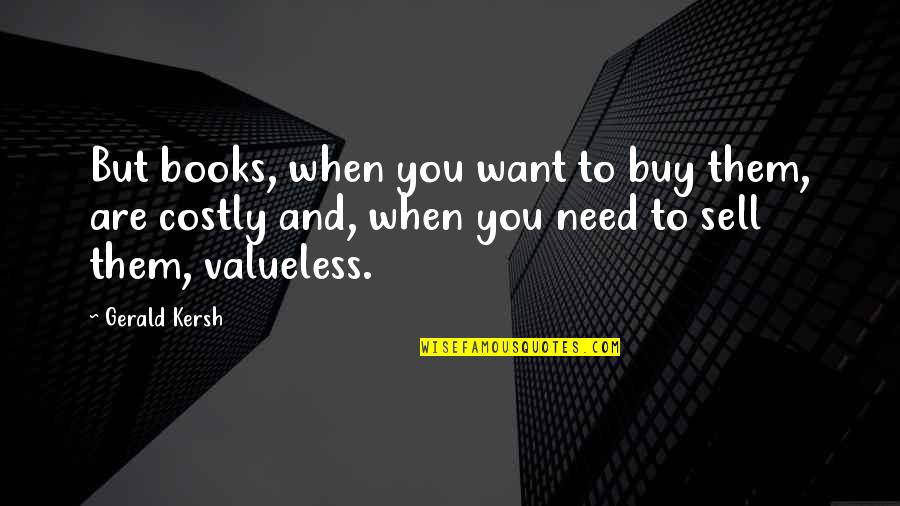 Valueless Quotes By Gerald Kersh: But books, when you want to buy them,