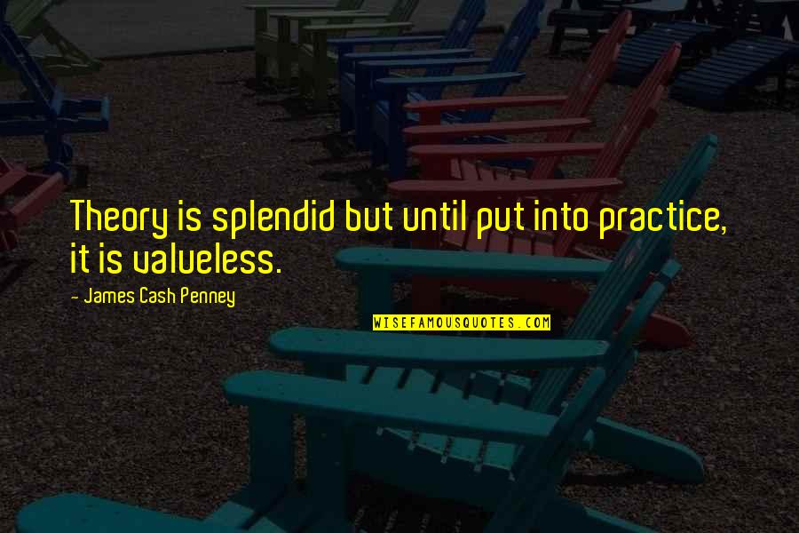 Valueless Quotes By James Cash Penney: Theory is splendid but until put into practice, Valueless Quotes By James Cash Penney: Theory is splendid but until put into practice,