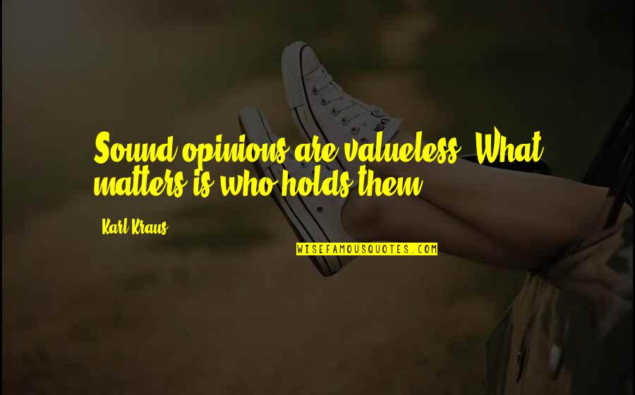 Valueless Quotes By Karl Kraus: Sound opinions are valueless. What matters is who