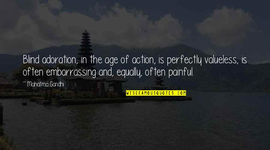 Valueless Quotes By Mahatma Gandhi: Blind adoration, in the age of action, is Valueless Quotes By Mahatma Gandhi: Blind adoration, in the age of action, is