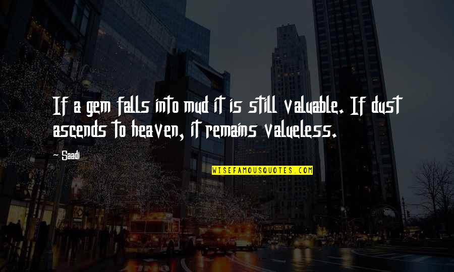 Valueless Quotes By Saadi: If a gem falls into mud it is Valueless Quotes By Saadi: If a gem falls into mud it is