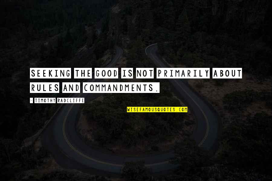 Valueless Quotes By Timothy Radcliffe: Seeking the good is not primarily about rules Valueless Quotes By Timothy Radcliffe: Seeking the good is not primarily about rules