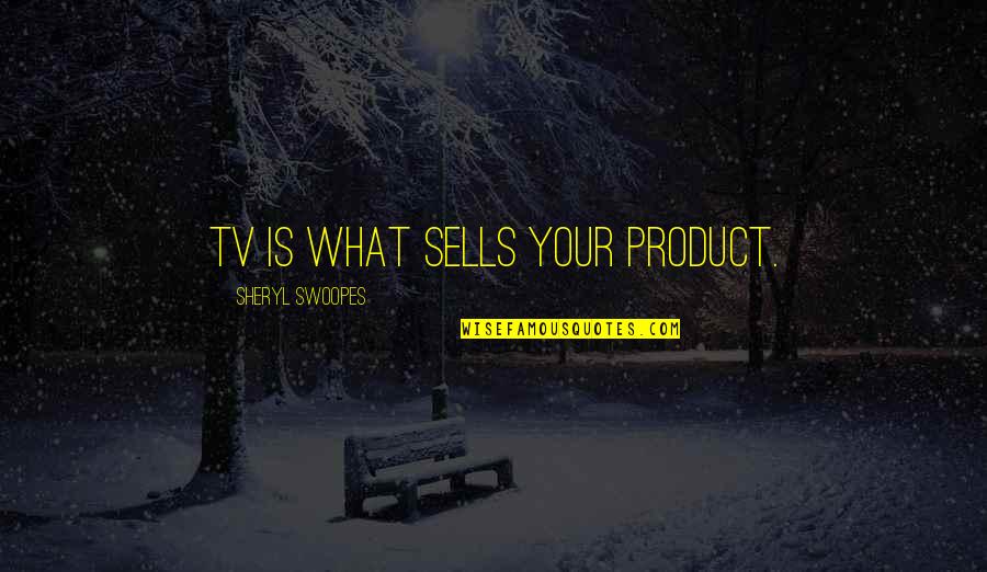 Values And Aspirations Quotes By Sheryl Swoopes: TV is what sells your product.