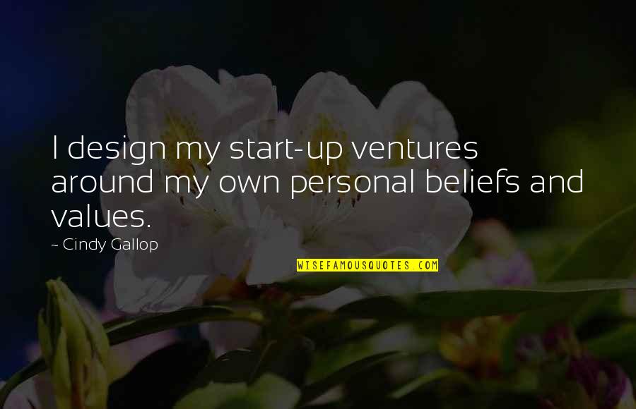 Values And Beliefs Quotes By Cindy Gallop: I design my start-up ventures around my own