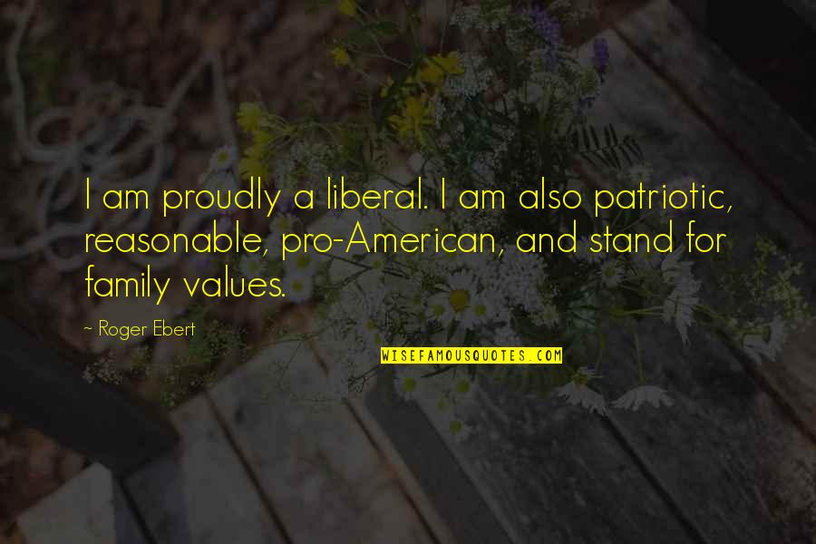 Values And Family Quotes By Roger Ebert: I am proudly a liberal. I am also