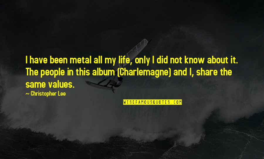 Values And Life Quotes By Christopher Lee: I have been metal all my life, only