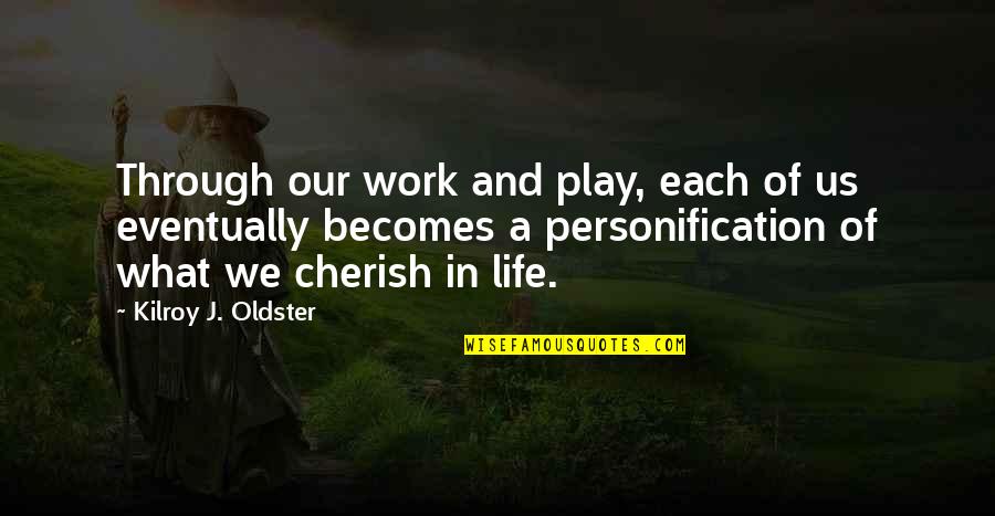 Values And Life Quotes By Kilroy J. Oldster: Through our work and play, each of us