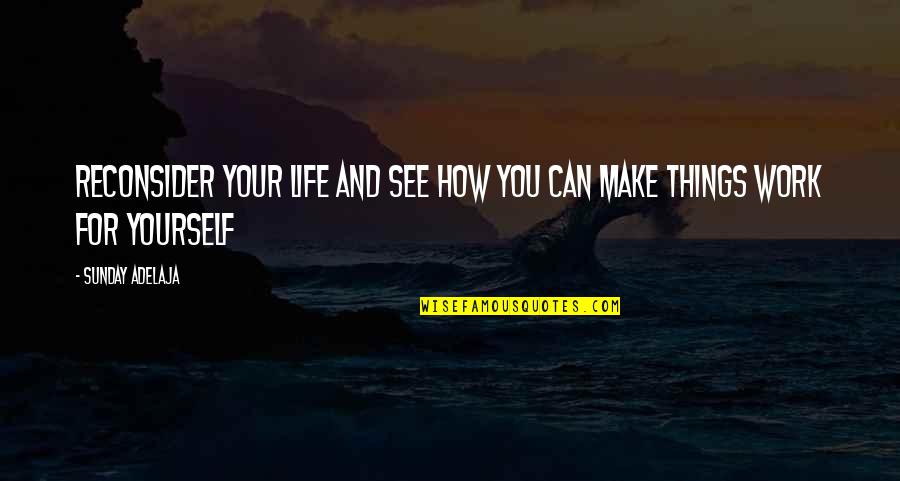 Values And Life Quotes By Sunday Adelaja: Reconsider your life and see how you can