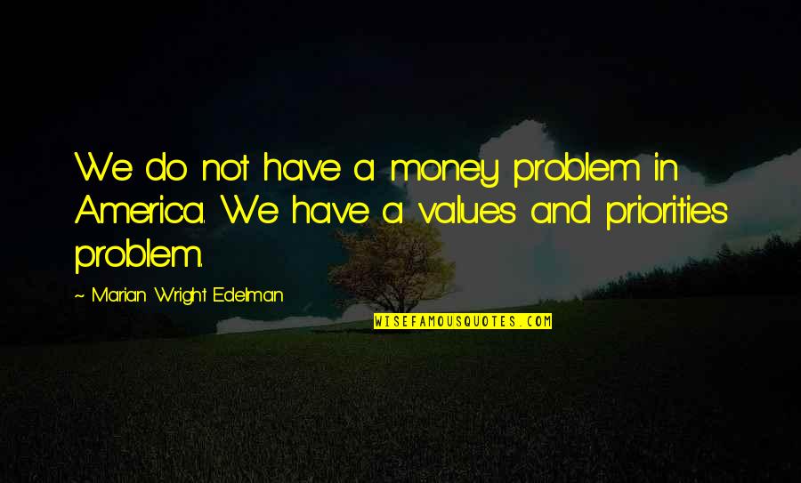 Values And Priorities Quotes By Marian Wright Edelman: We do not have a money problem in