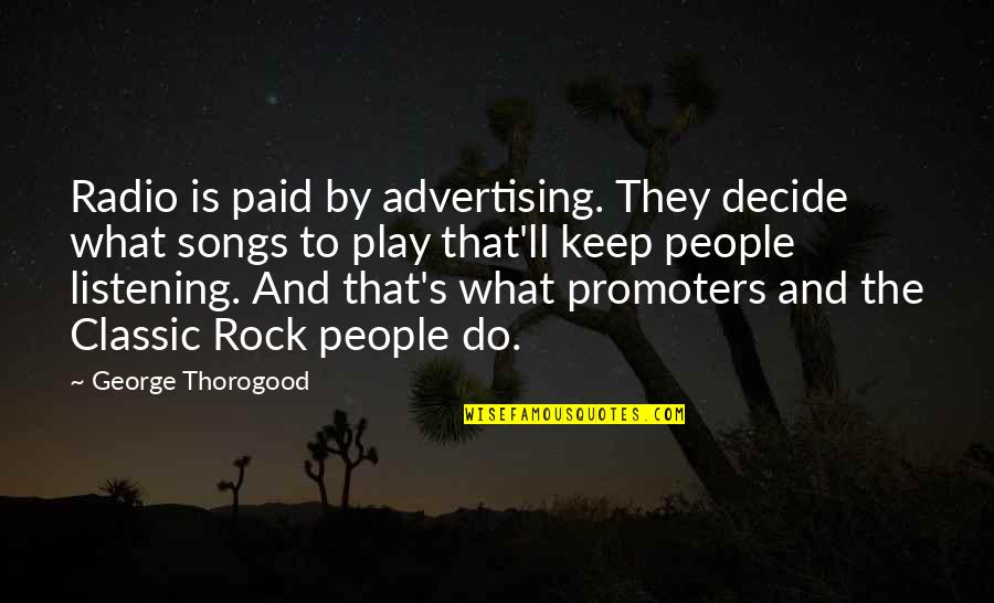 Values And Relationships Quotes By George Thorogood: Radio is paid by advertising. They decide what
