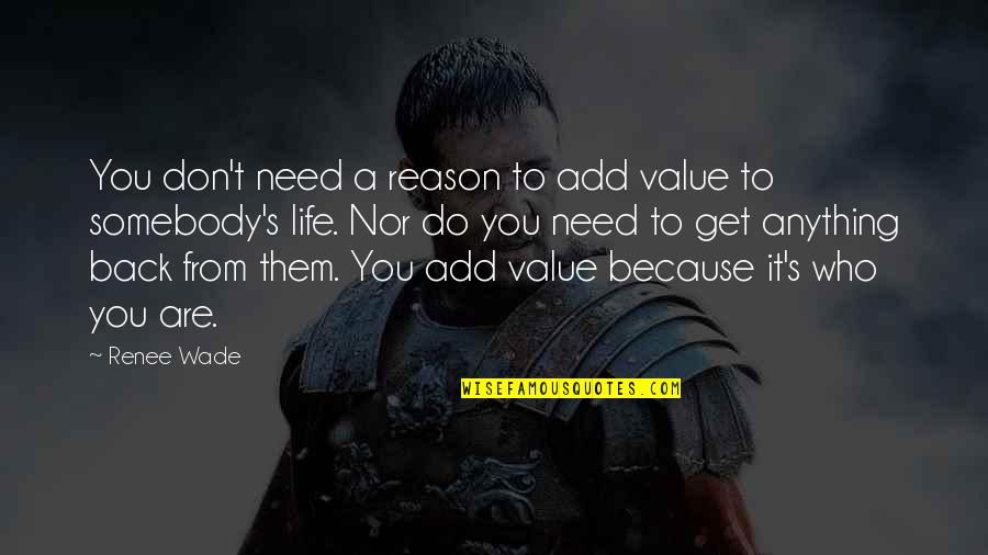 Values And Relationships Quotes By Renee Wade: You don't need a reason to add value
