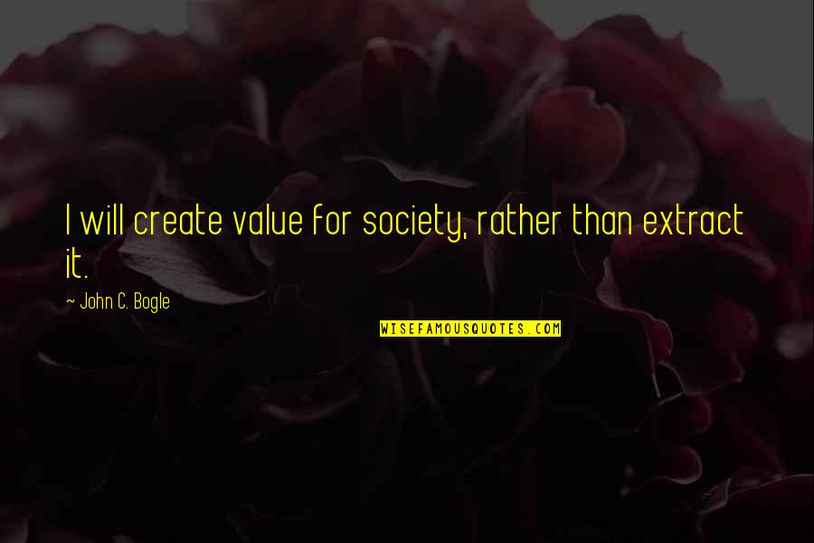 Values And Society Quotes By John C. Bogle: I will create value for society, rather than