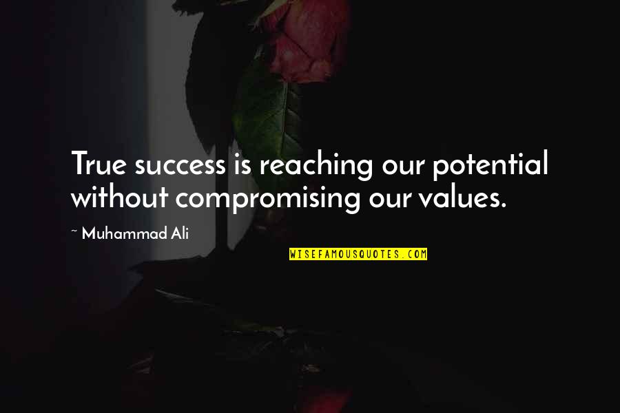 Values And Success Quotes By Muhammad Ali: True success is reaching our potential without compromising