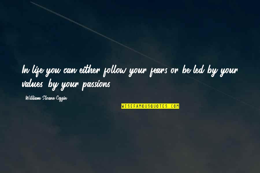 Values In Life Quotes By William Sloane Coffin: In life you can either follow your fears