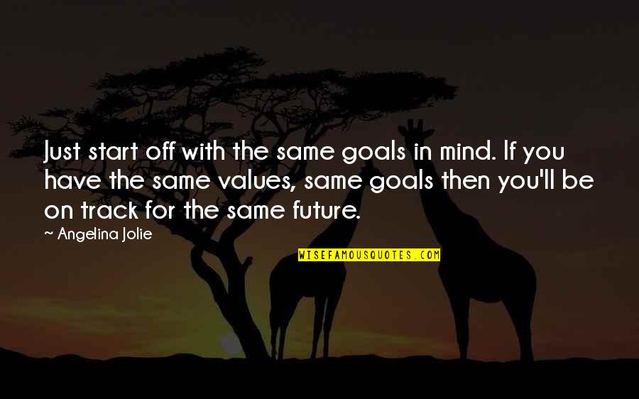 Values In Relationships Quotes By Angelina Jolie: Just start off with the same goals in