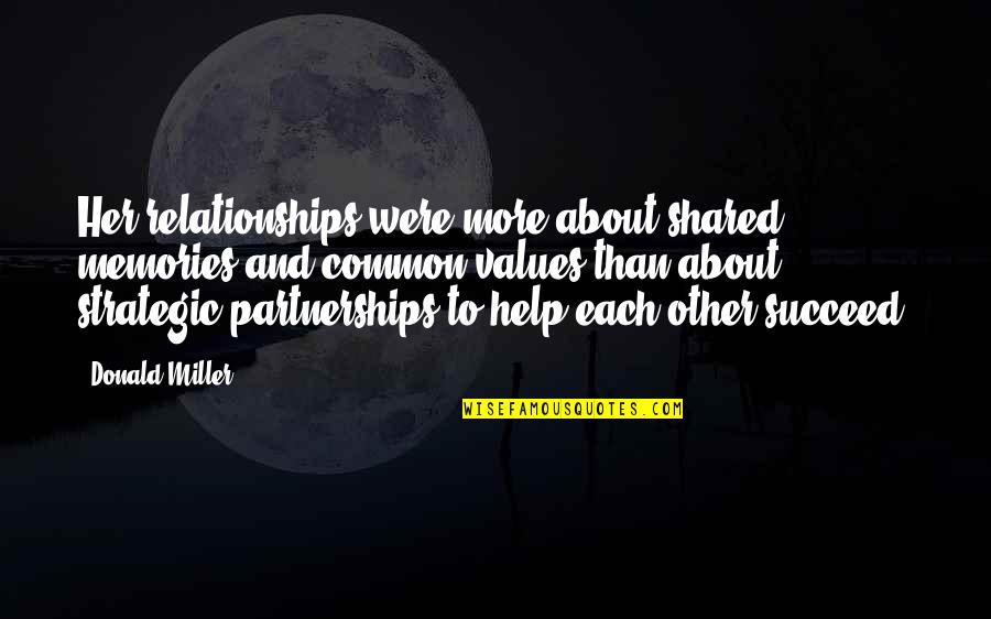 Values In Relationships Quotes By Donald Miller: Her relationships were more about shared memories and Values In Relationships Quotes By Donald Miller: Her relationships were more about shared memories and