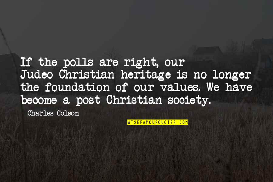 Values In Society Quotes By Charles Colson: If the polls are right, our Judeo-Christian heritage