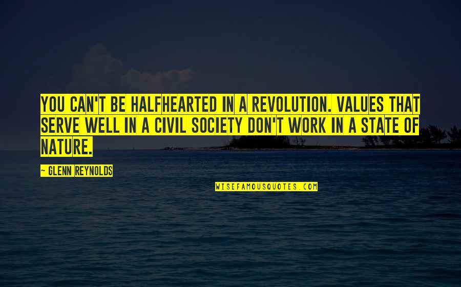 Values In Society Quotes By Glenn Reynolds: You can't be halfhearted in a revolution. Values