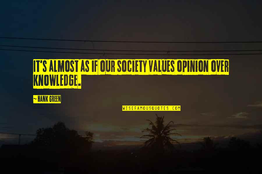 Values In Society Quotes By Hank Green: It's almost as if our society values opinion