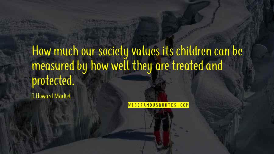 Values In Society Quotes By Howard Markel: How much our society values its children can