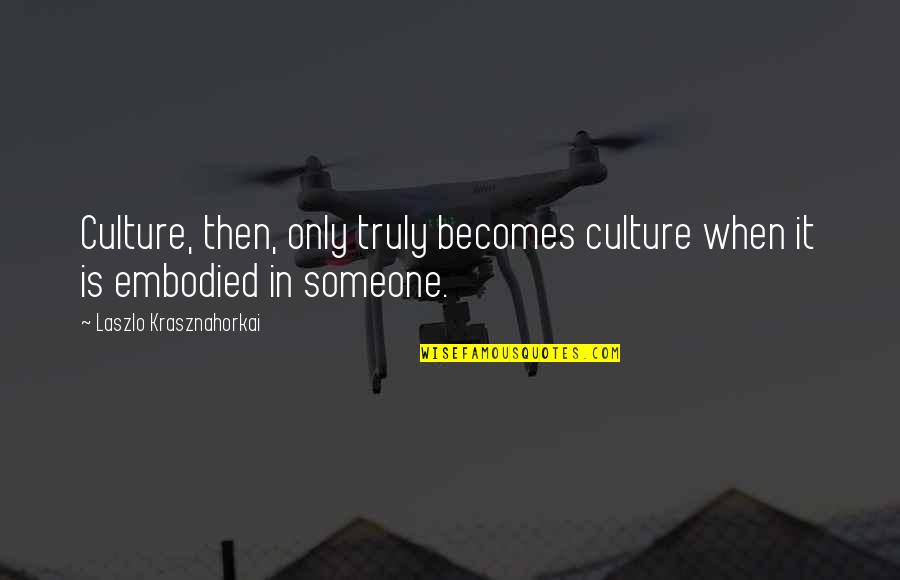 Values In Society Quotes By Laszlo Krasznahorkai: Culture, then, only truly becomes culture when it
