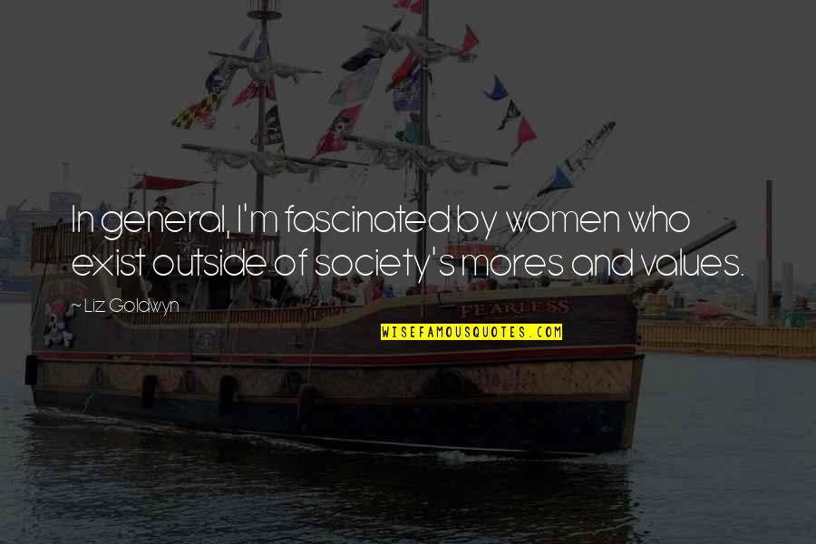 Values In Society Quotes By Liz Goldwyn: In general, I'm fascinated by women who exist