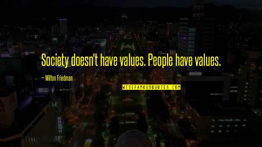 Values In Society Quotes By Milton Friedman: Society doesn't have values. People have values.
