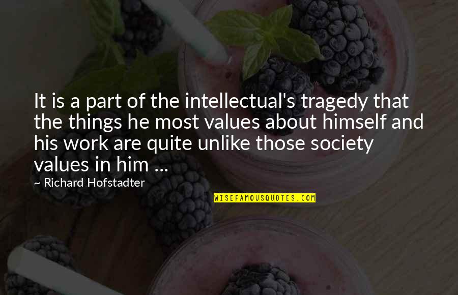 Values In Society Quotes By Richard Hofstadter: It is a part of the intellectual's tragedy