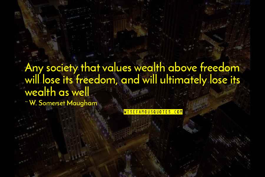 Values In Society Quotes By W. Somerset Maugham: Any society that values wealth above freedom will