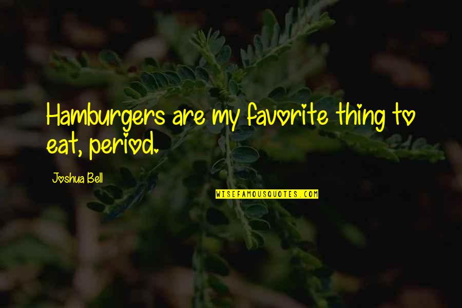 Values In To Kill A Mockingbird Quotes By Joshua Bell: Hamburgers are my favorite thing to eat, period.