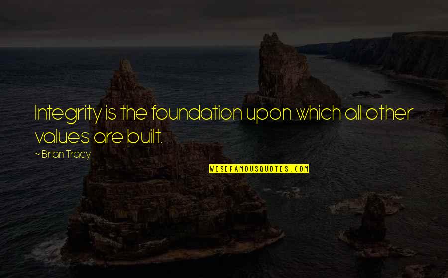 Values Integrity Quotes By Brian Tracy: Integrity is the foundation upon which all other