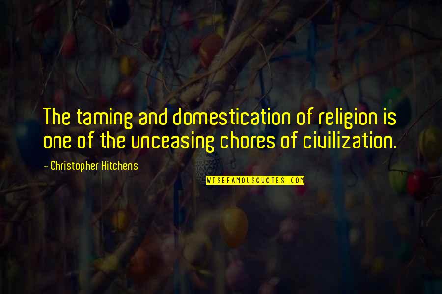 Values Motivations And Aspirations Quotes By Christopher Hitchens: The taming and domestication of religion is one