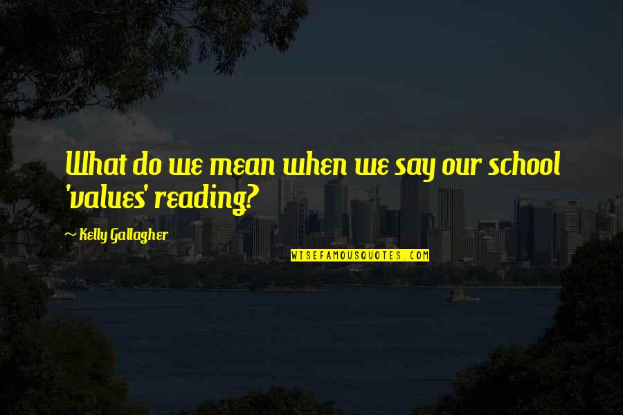 Values Of Reading Quotes By Kelly Gallagher: What do we mean when we say our