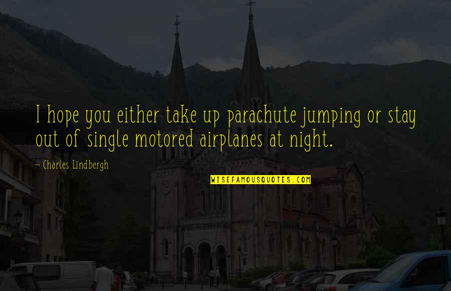 Values Quotations And Quotes By Charles Lindbergh: I hope you either take up parachute jumping