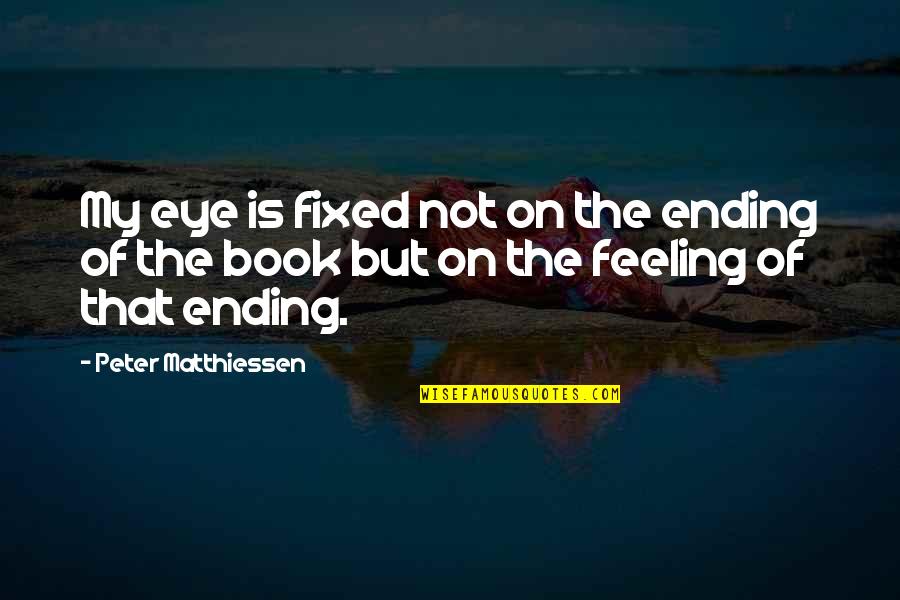 Values Quotations And Quotes By Peter Matthiessen: My eye is fixed not on the ending