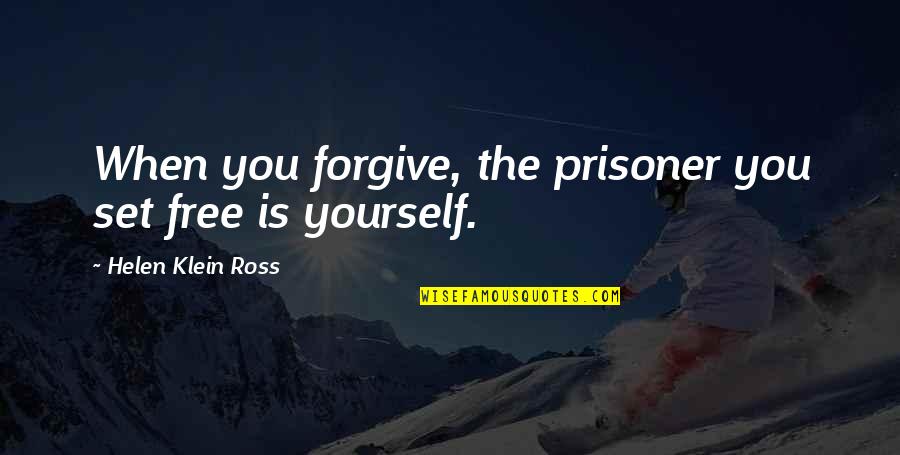 Values Subject Quotes By Helen Klein Ross: When you forgive, the prisoner you set free