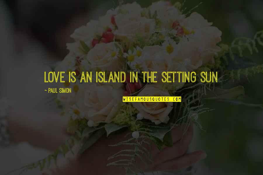 Valuing A Woman Quotes By Paul Simon: Love is an island in the setting sun