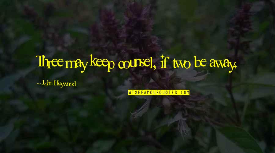 Valuing Diversity Quotes By John Heywood: Three may keep counsel, if two be away.