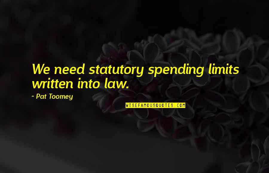 Valuing Feelings Quotes By Pat Toomey: We need statutory spending limits written into law. Valuing Feelings Quotes By Pat Toomey: We need statutory spending limits written into law.