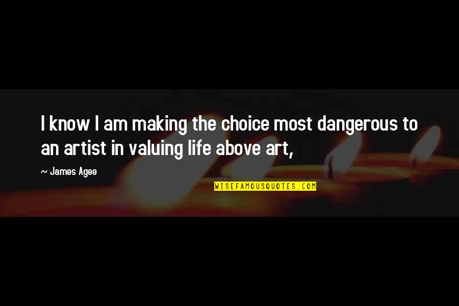 Valuing Life Quotes By James Agee: I know I am making the choice most