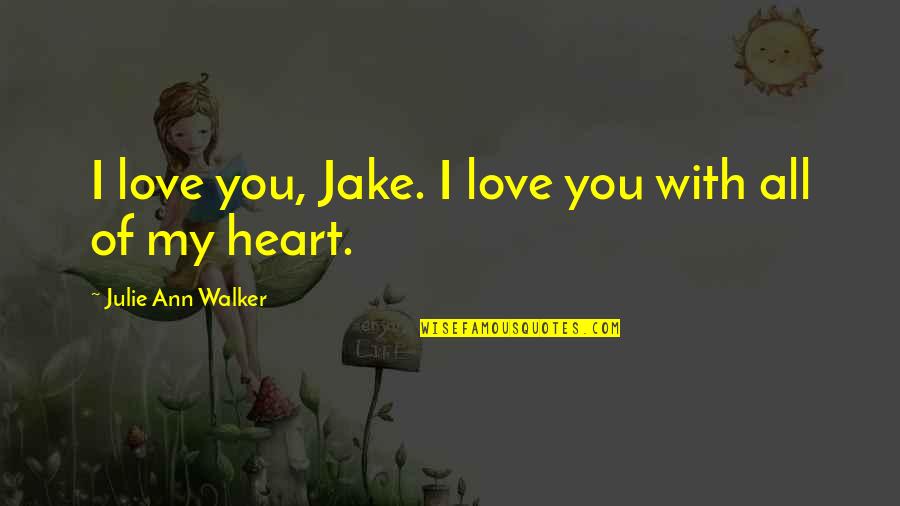 Valuing Others Opinions Quotes By Julie Ann Walker: I love you, Jake. I love you with